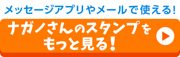 メッセージアプリやメールで使える！ナガノさんのスタンプを見る！